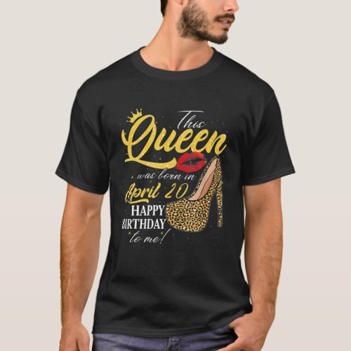 This Queen Was Born In April 20 Happy Birthday To T_Shirt