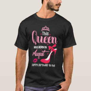 This Queen Was Born In August Happy Birthday To Me T-Shirt