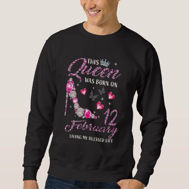 This Queen Was Born In February 12 Living My Bless Sweatshirt (Front)