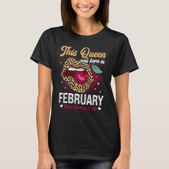 This Queen Was Born In February Happy Birthday To  T-Shirt (Front)