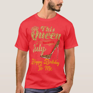 This Queen Was Born In July Happy Birthday To Me G T-Shirt