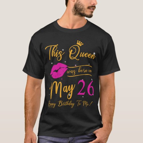 This Queen Was Born In May Happy Birthday To Me 26 T_Shirt