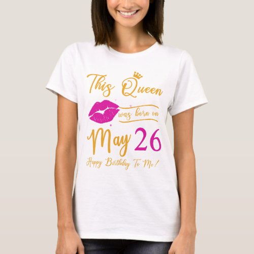This Queen Was Born In May Happy Birthday To Me 26 T_Shirt