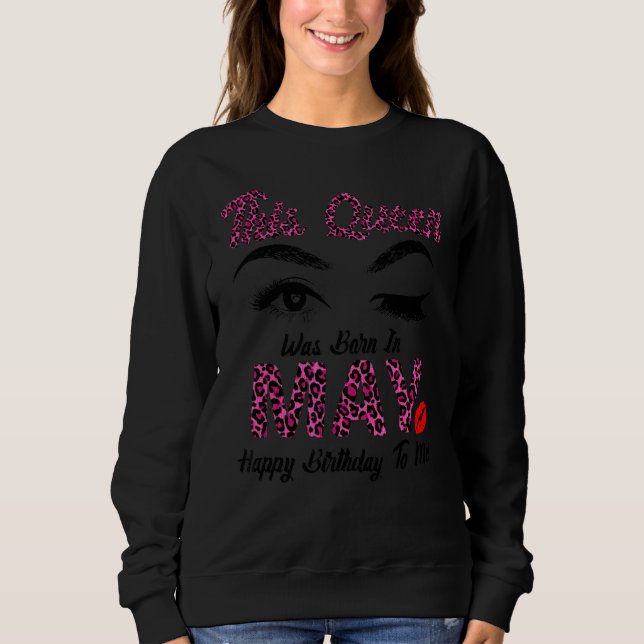 This Queen Was Born In May Happy Birthday To Me 2 Sweatshirt (Front)