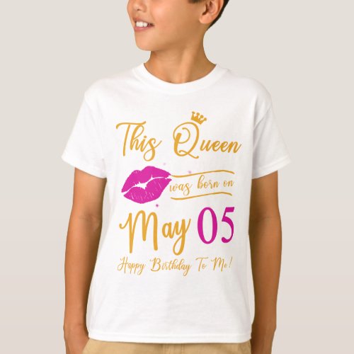 This Queen Was Born In May Happy Birthday To Me 5T T_Shirt