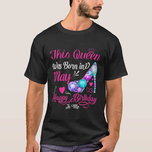 This Queen Was Born In May Happy Birthday To Me T-Shirt (Front)