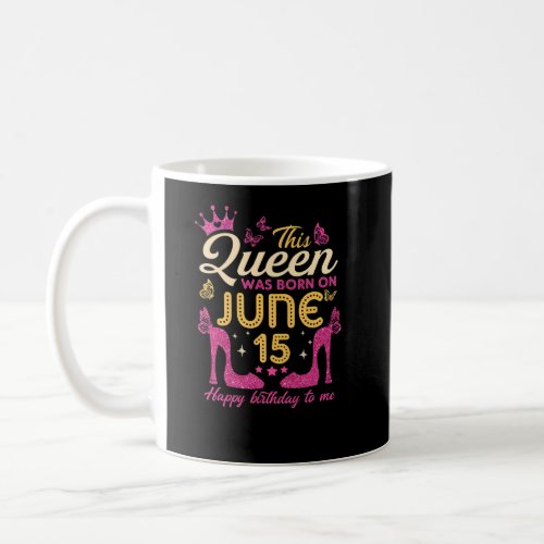 This Queen Was Born On June 15  Queens Happy Birth Coffee Mug