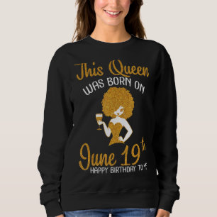This Queen Was Born On June 19th Happy My Birthday Sweatshirt