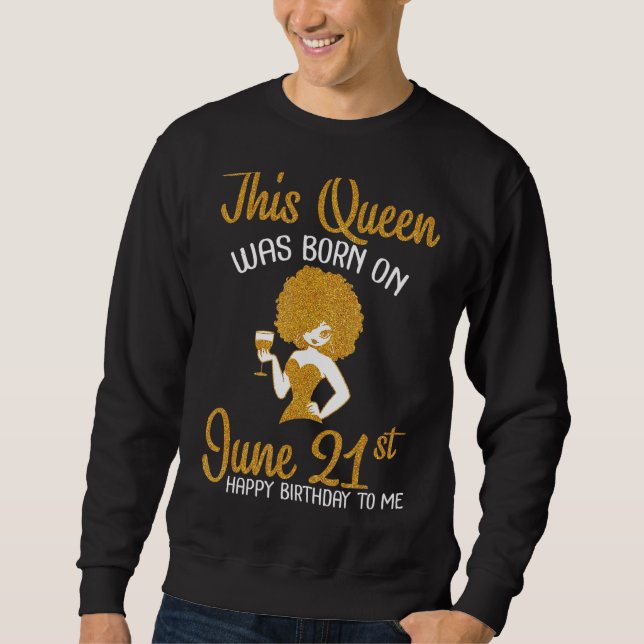 This Queen Was Born On June 21st Happy My Birthday Sweatshirt (Front)