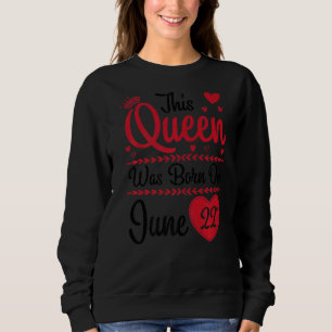 This Queen Was Born On June 22nd Happy My Birthday Sweatshirt
