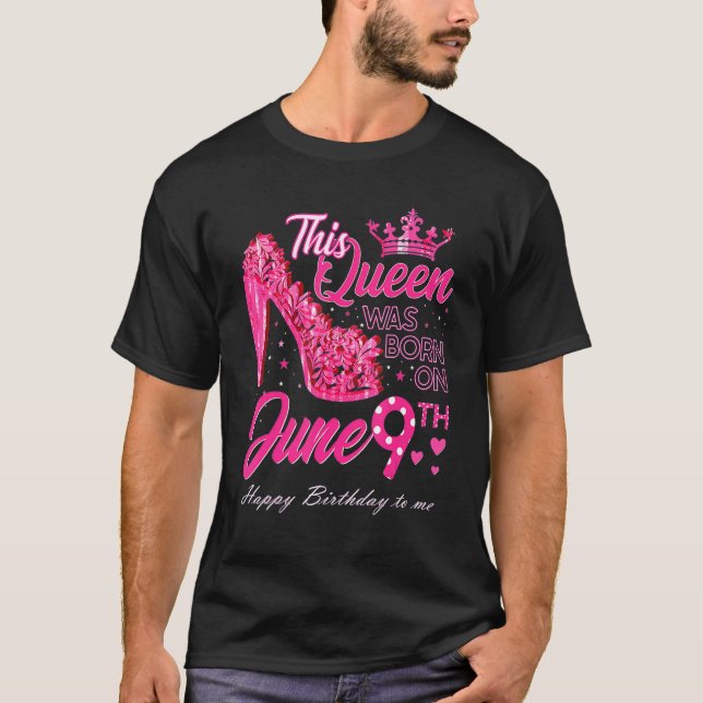This Queen Was Born On June 9, June 9th Birthday H T-Shirt (Front)