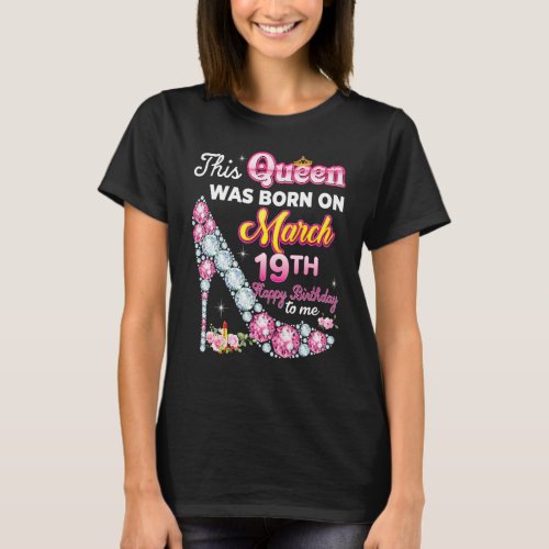This Queen Was Born On March 19 19th Happy Birthda T_Shirt