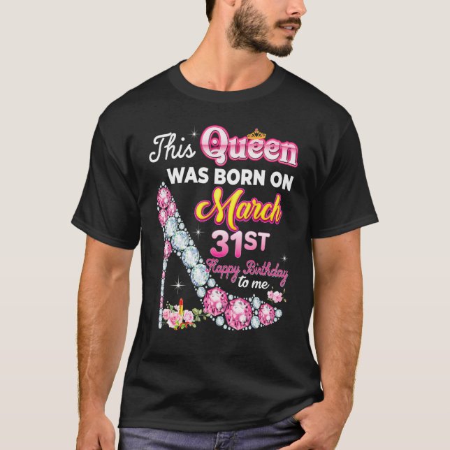 This Queen Was Born On March 31 31st Happy Birthda T-Shirt (Front)