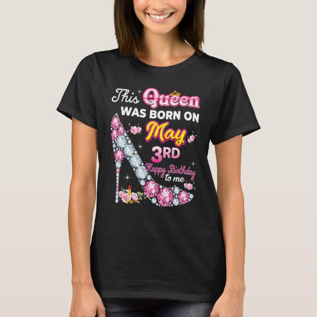 This Queen Was Born On May 3 3rd Happy Birthday To T-Shirt (Front)