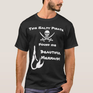 This Salty Pirate Found His Beautiful Mermaid T-Shirt