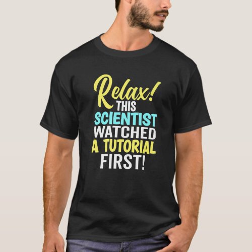 This Scientist Watched Tutorials First Science T_Shirt