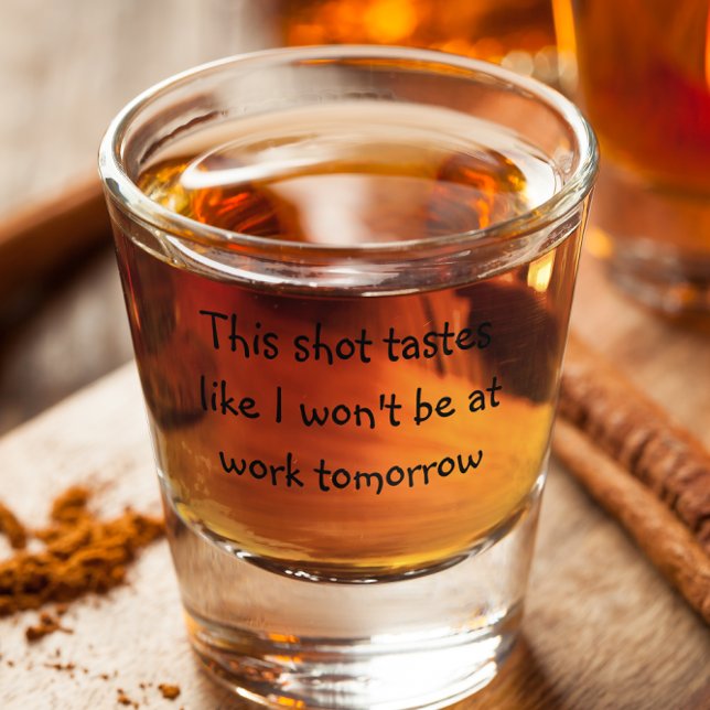 This Shot Tastes Like I Won't Be At Work Tomorrow Shot Glass (Creator Uploaded)