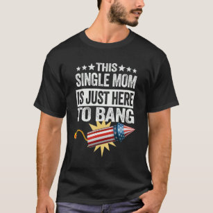 This Single Mom Is Just Here To Bang T-Shirt