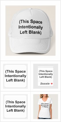 CLICK THE IMAGES to see Stickers, Hats, T-Shirts, and other Merchandise with the words "(This Space Intentionally Left Blank)" printed on them