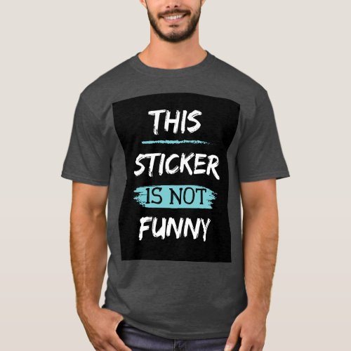 This Sticker is Not Funny Text Design T_Shirt