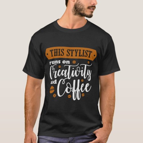 This Stylist runs on Creativity and Coffee Lover T_Shirt