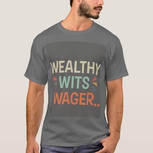 This t_shirt boasts the phrase Wealthy Wits Wager