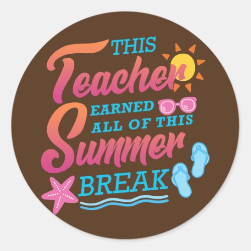 This Teacher Earned All Of This Summer Break Classic Round Sticker