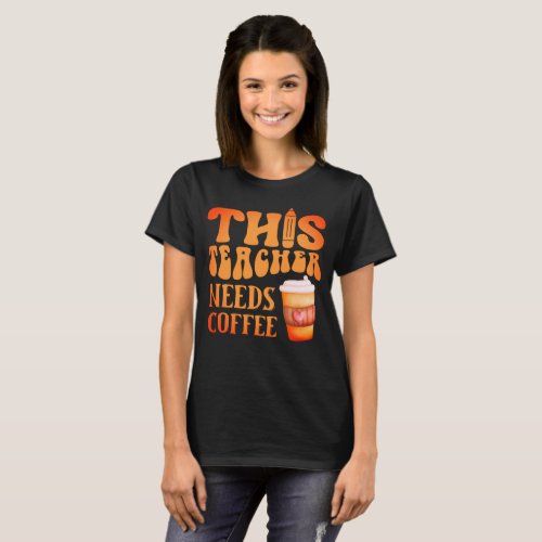 THIS TEACHER NEEDS COFFEE fun teacher coffee quote T_Shirt