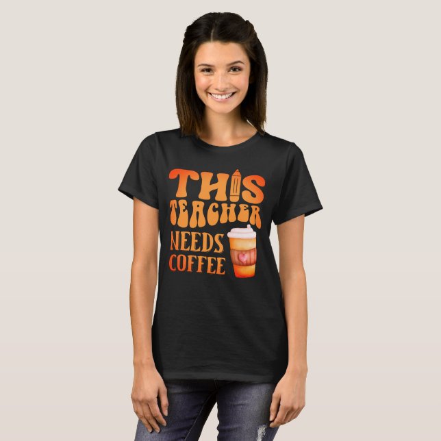 THIS TEACHER NEEDS COFFEE fun teacher coffee quote T-Shirt (Front Full)
