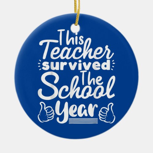 This Teacher Survived The School Year Lasts Day Ceramic Ornament