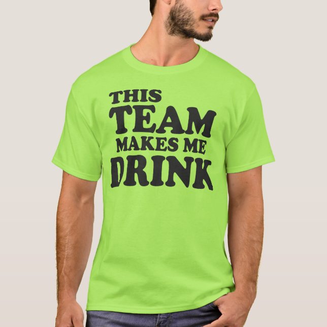 This Team Makes Me Drink T-Shirt (Front)