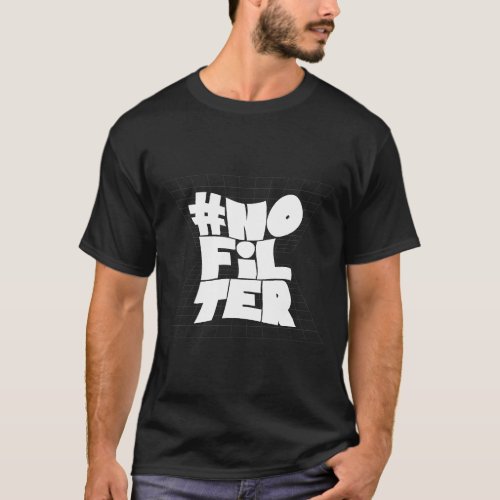 This tee shouts No Filter in a bold T_shirt