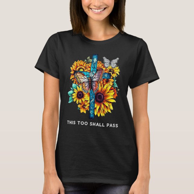 This too shall pass Cross Sunflowers Butterflies C T-Shirt (Front)