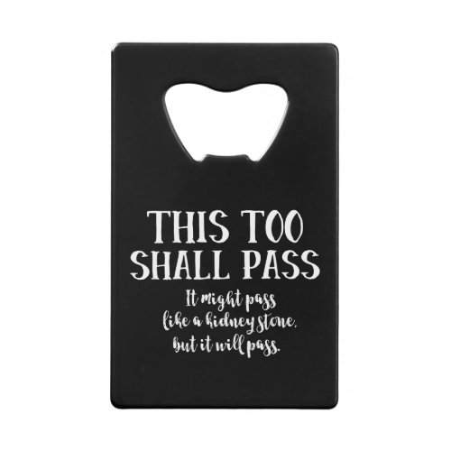 This Too Shall Pass Funny Kidney Stone Positive Credit Card Bottle Opener