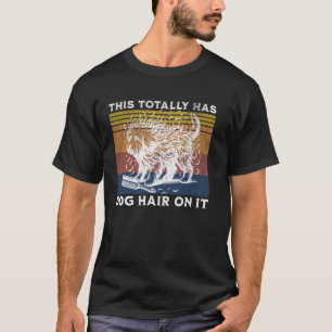 This Totally Has Dog Hair On It Funny Dog Lover Fu T-Shirt