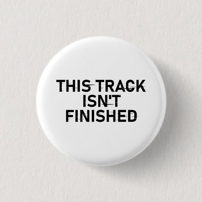 This Track Isn’t Finished - Glitch Text Design Button (Front)
