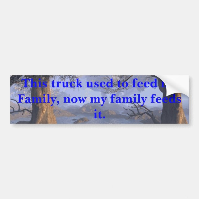 This truck used to feed my Family, now... Bumper Sticker (Front)