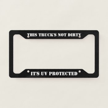 This Truck's Not Dirty It's Uv Protected License Plate Frame by MuscleCarTees at Zazzle