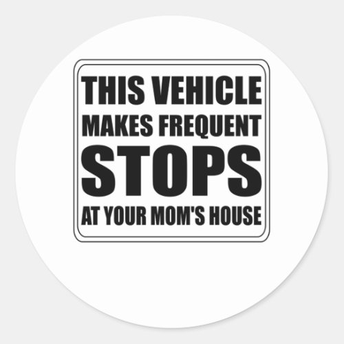 This Vehicle Makes Frequent Stops at Your Moms Classic Round Sticker