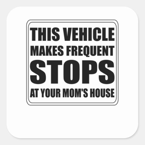 This Vehicle Makes Frequent Stops at Your Moms Square Sticker