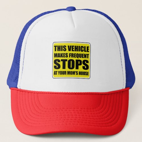 This Vehicle Makes Sudden Stops at Your Moms 59 Trucker Hat