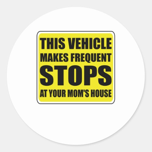 This Vehicle Makes Sudden Stops at Your Moms Classic Round Sticker