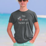 This Was Is On My Bucket List Vacation Trip T-Shirt<br><div class="desc">This design was created though digital art. You may change the style of this shirt by choosing More > under the style option. It may be personalized in the area provide or customizing by choosing the click to customize further option and changing the name, initials or words. You may also...</div>