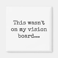 This wasn't on my vision board magnet