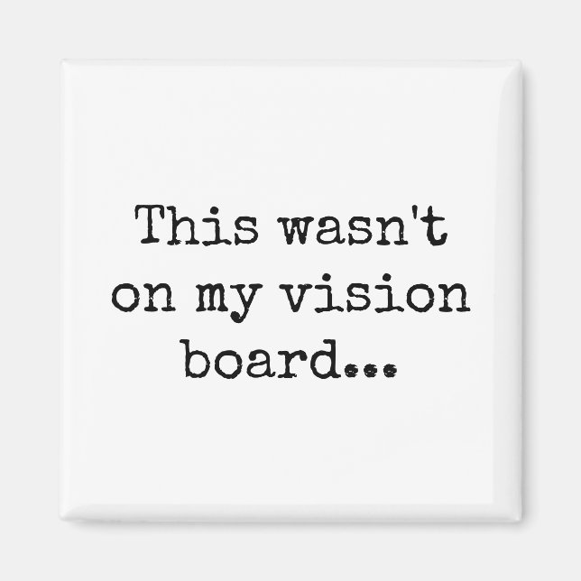 This wasn't on my vision board magnet (Front)