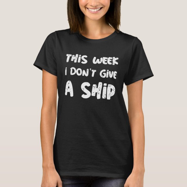 This Week I Don t Give A Ship Sign Of  Cruise Sayi T-Shirt (Front)