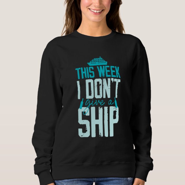 This Week I Don't Give A Ship Cruise Fun Designs C Sweatshirt (Front)