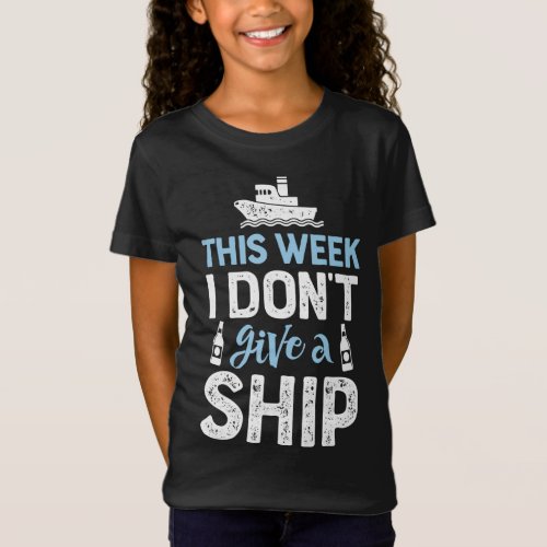 This Week I Dont Give A Ship Cruise Trip Vacation T_Shirt