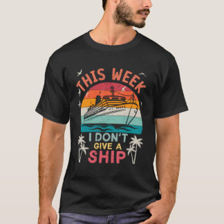 This Week I Don'T Give A Ship Family Vacation Crui T-Shirt
