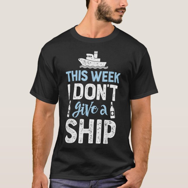 This Week I Dont Give A Ship T shirt Cruise Trip (Front)